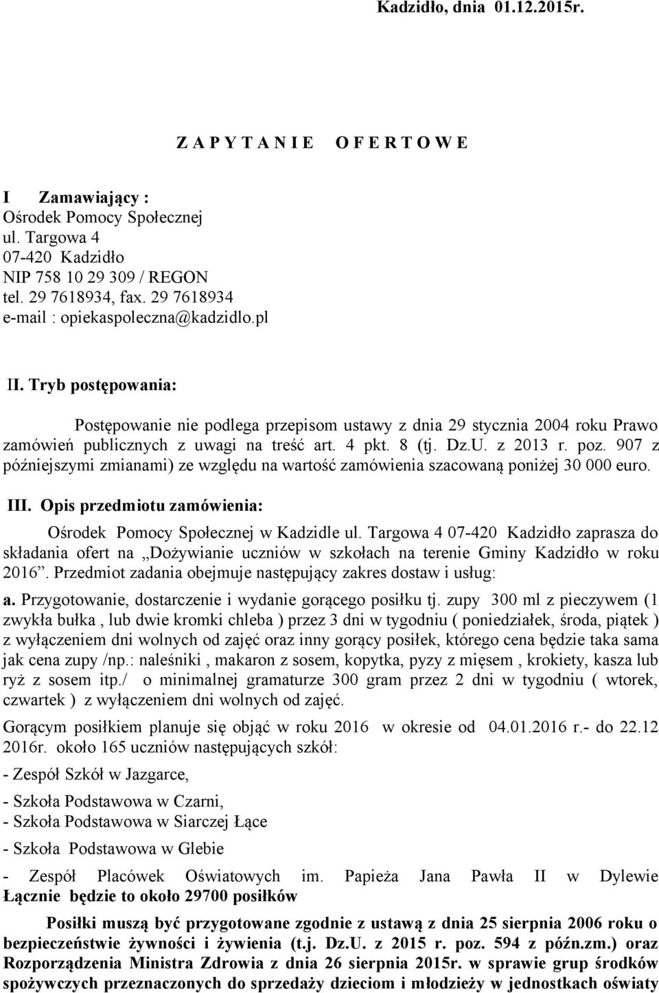 8 (tj. Dz.U. z 2013 r. poz. 907 z późniejszymi zmianami) ze względu na wartość zamówienia szacowaną poniżej 30 000 euro. III. Opis przedmiotu zamówienia: Ośrodek Pomocy Społecznej w Kadzidle ul.