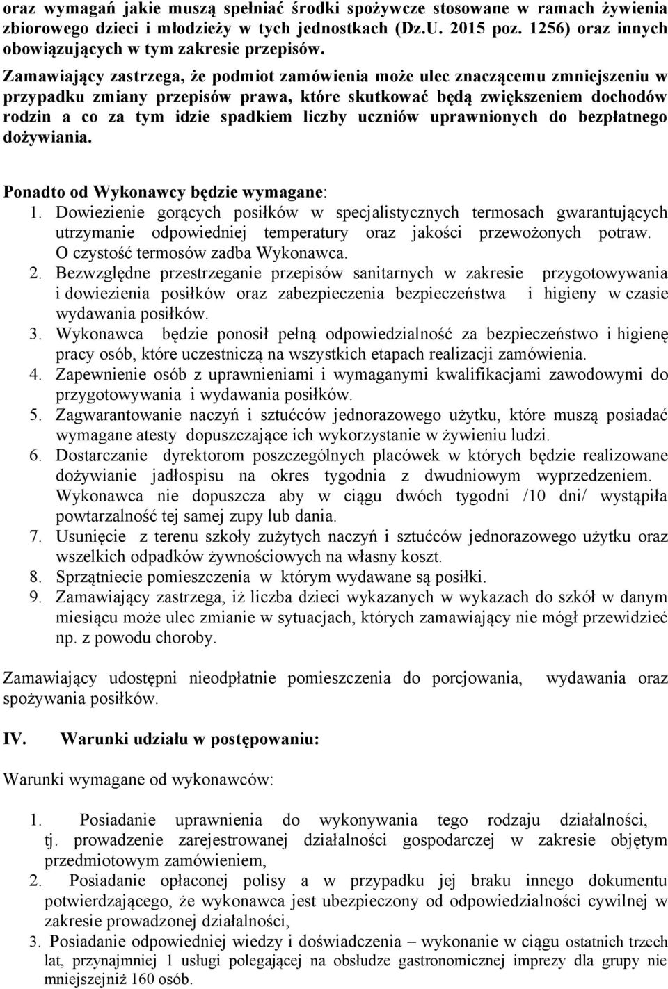 Zamawiający zastrzega, że podmiot zamówienia może ulec znaczącemu zmniejszeniu w przypadku zmiany przepisów prawa, które skutkować będą zwiększeniem dochodów rodzin a co za tym idzie spadkiem liczby