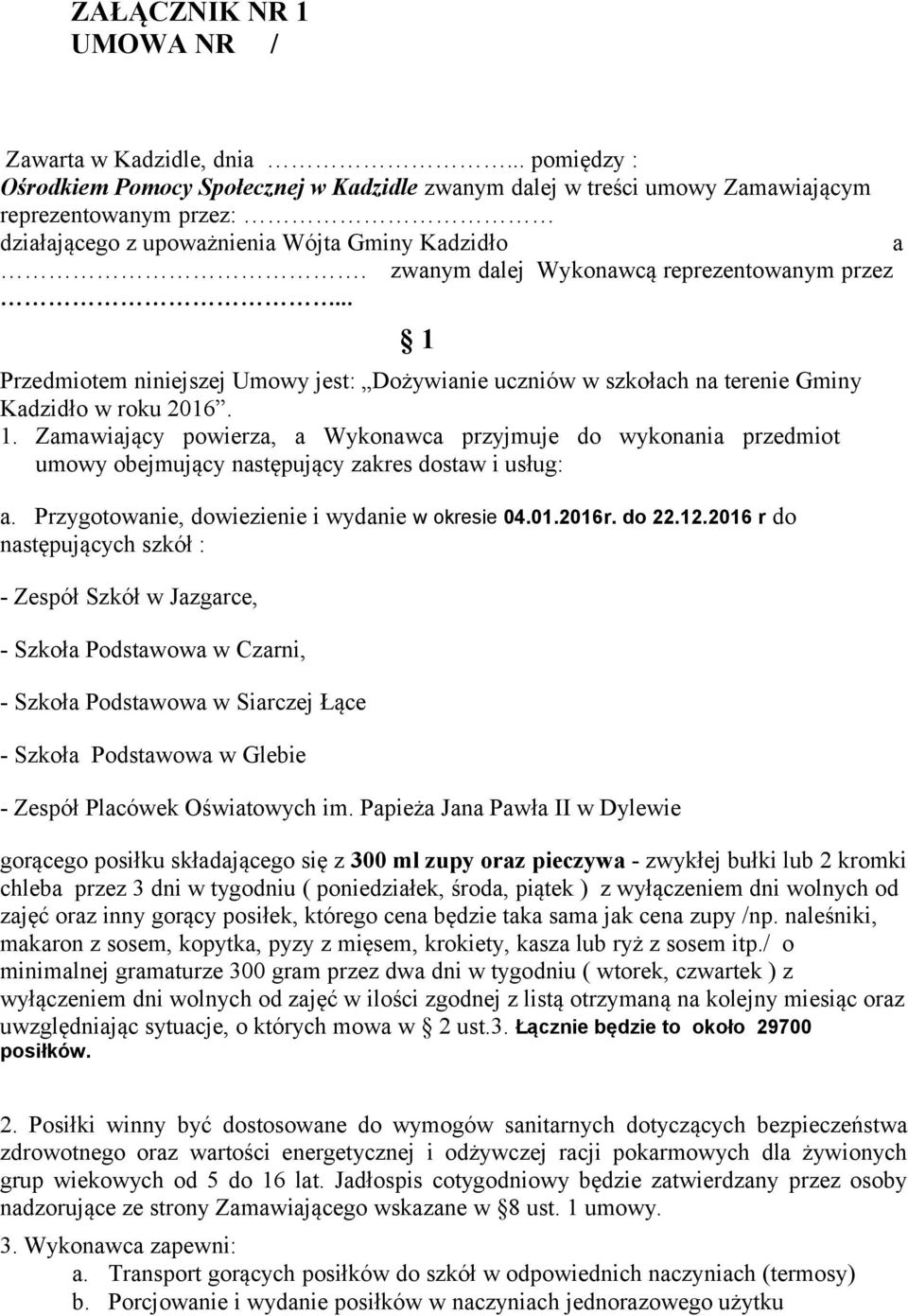 zwanym dalej Wykonawcą reprezentowanym przez... 1 Przedmiotem niniejszej Umowy jest: Dożywianie uczniów w szkołach na terenie Gminy Kadzidło w roku 2016. 1. Zamawiający powierza, a Wykonawca przyjmuje do wykonania przedmiot umowy obejmujący następujący zakres dostaw i usług: a.