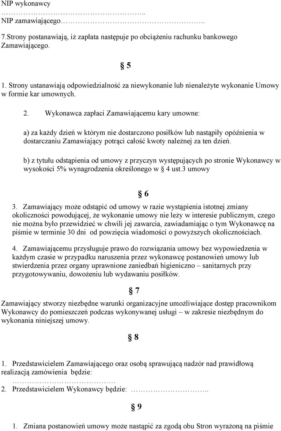 Wykonawca zapłaci Zamawiającemu kary umowne: a) za każdy dzień w którym nie dostarczono posiłków lub nastąpiły opóźnienia w dostarczaniu Zamawiający potrąci całość kwoty należnej za ten dzień.