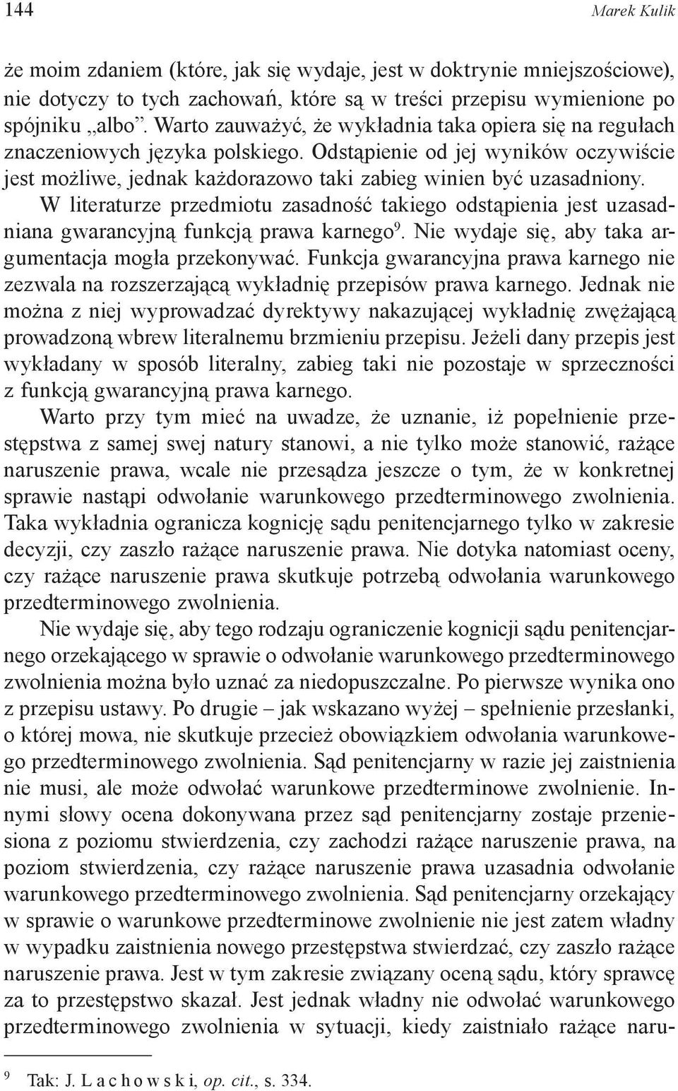 W literaturze przedmiotu zasadność takiego odstąpienia jest uzasadniana gwarancyjną funkcją prawa karnego 9. Nie wydaje się, aby taka argumentacja mogła przekonywać.