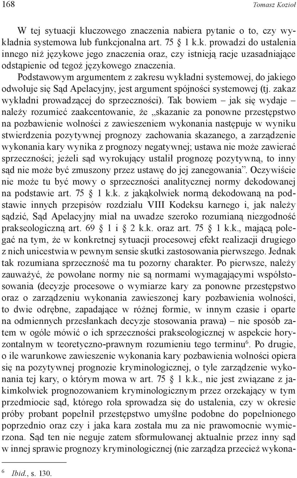 Tak bowiem jak się wydaje należy rozumieć zaakcentowanie, że skazanie za ponowne przestępstwo na pozbawienie wolności z zawieszeniem wykonania następuje w wyniku stwierdzenia pozytywnej prognozy