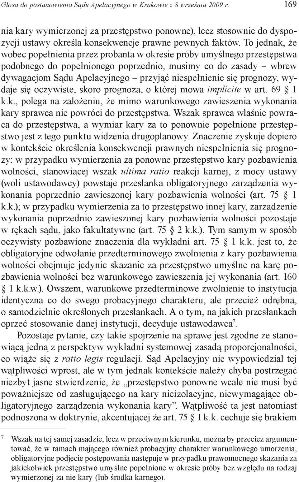 To jednak, że wobec popełnienia przez probanta w okresie próby umyślnego przestępstwa podobnego do popełnionego poprzednio, musimy co do zasady wbrew dywagacjom Sądu Apelacyjnego przyjąć