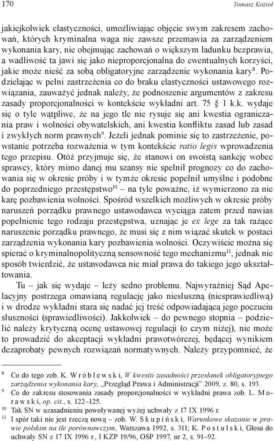 Podzielając w pełni zastrzeżenia co do braku elastyczności ustawowego rozwiązania, zauważyć jednak należy, że podnoszenie argumentów z zakresu zasady proporcjonalności w kontekście wykładni art.