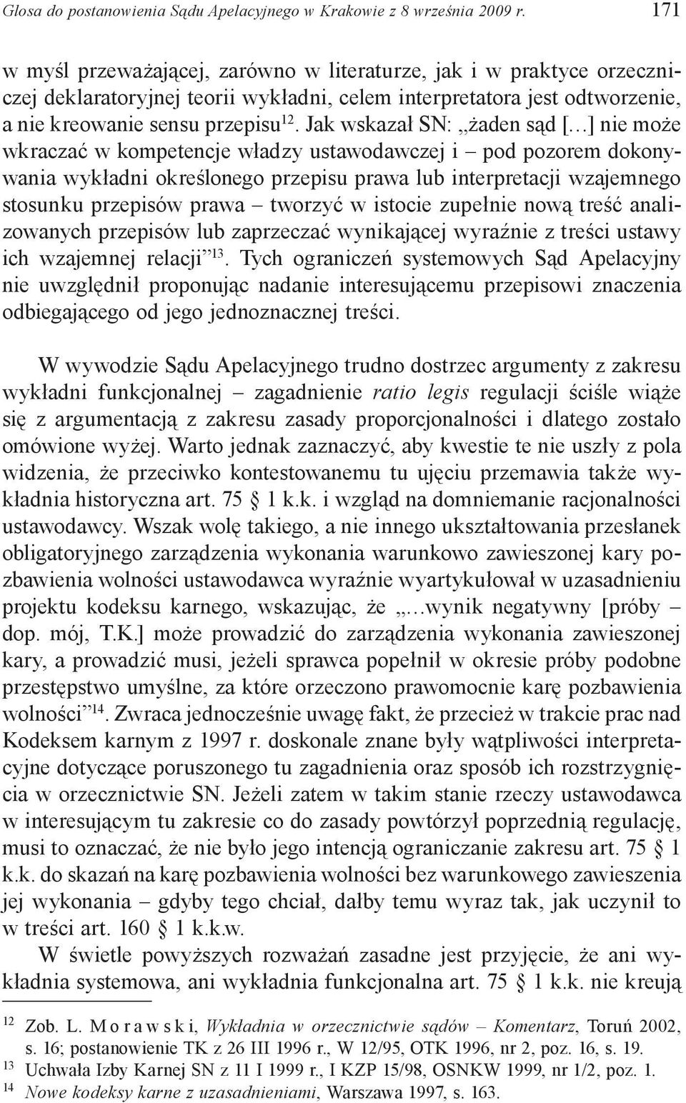 Jak wskazał SN: żaden sąd [ ] nie może wkraczać w kompetencje władzy ustawodawczej i pod pozorem dokonywania wykładni określonego przepisu prawa lub interpretacji wzajemnego stosunku przepisów prawa