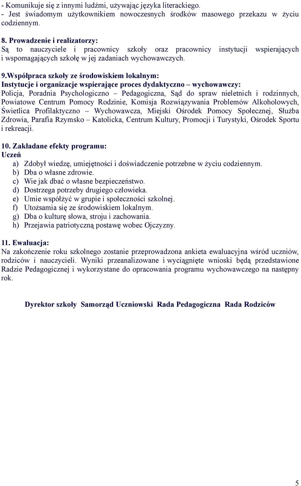 Współpraca szkoły ze środowiskiem lokalnym: Instytucje i organizacje wspierające proces dydaktyczno wychowawczy: Policja, Poradnia Psychologiczno Pedagogiczna, Sąd do spraw nieletnich i rodzinnych,