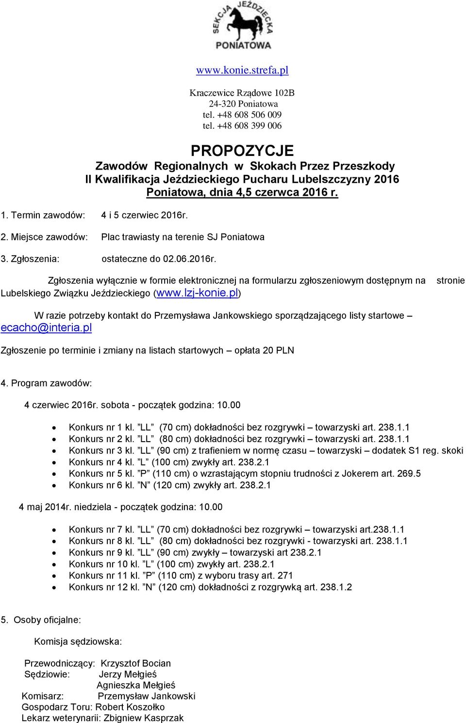 Termin zawodów: 4 i 5 czerwiec 2016r. 2. Miejsce zawodów: Plac trawiasty na terenie SJ Poniatowa 3. Zgłoszenia: ostateczne do 02.06.2016r. Zgłoszenia wyłącznie w formie elektronicznej na formularzu zgłoszeniowym dostępnym na Lubelskiego Związku Jeździeckiego (www.