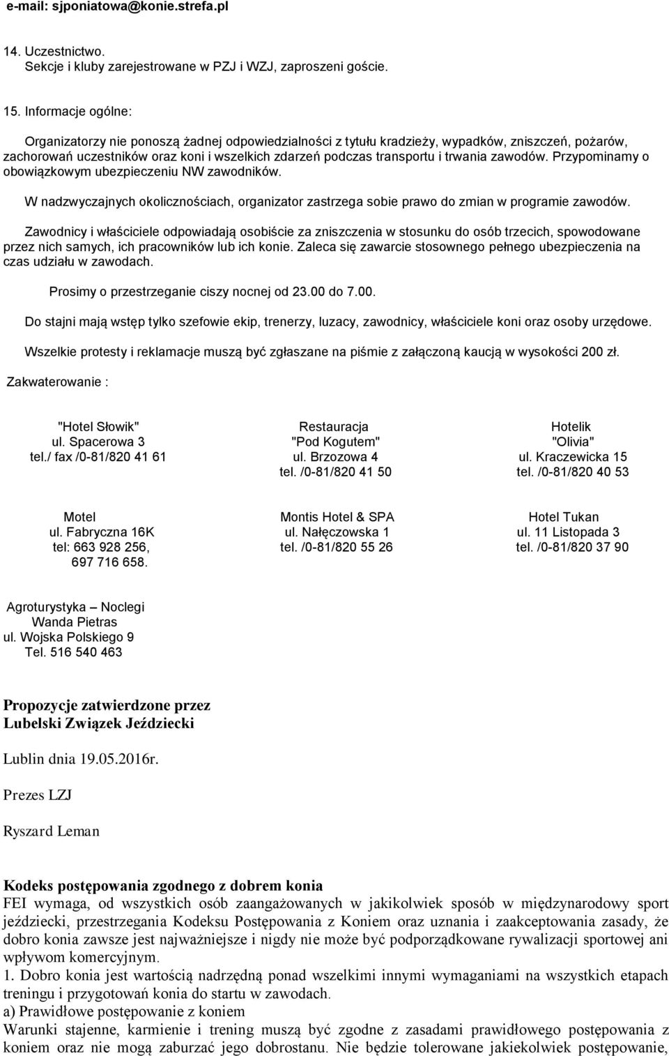 trwania zawodów. Przypominamy o obowiązkowym ubezpieczeniu NW zawodników. W nadzwyczajnych okolicznościach, organizator zastrzega sobie prawo do zmian w programie zawodów.