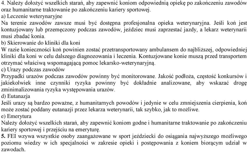 Jeśli koń jest kontuzjowany lub przemęczony podczas zawodów, jeździec musi zaprzestać jazdy, a lekarz weterynarii musi zbadać konia.