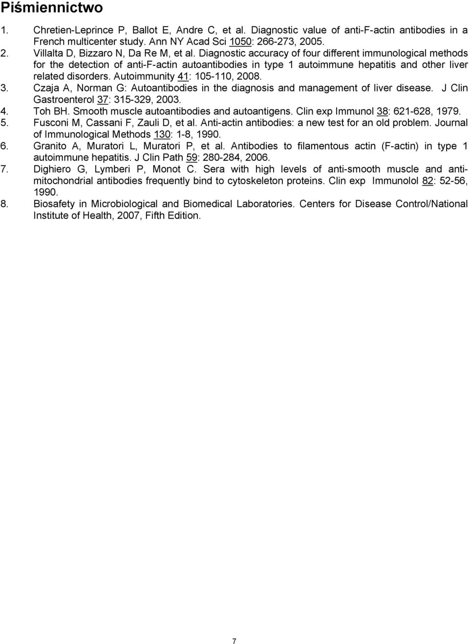 Diagnostic accuracy of four different immunological methods for the detection of anti-f-actin autoantibodies in type 1 autoimmune hepatitis and other liver related disorders.