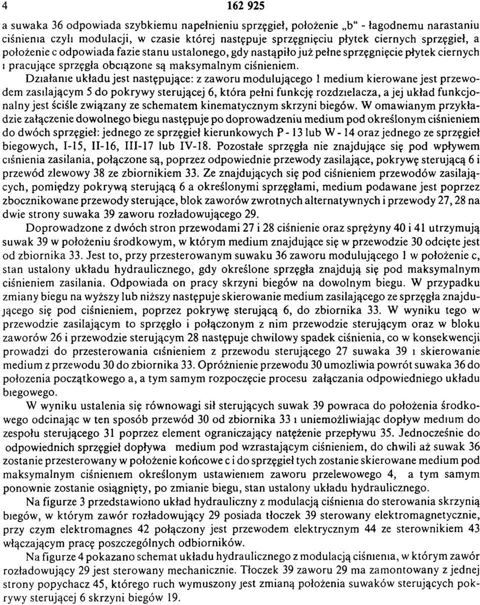 D ziałanie układu jest następujące: z zaworu m odulującego 1 m edium kierow ane jest przew o- dem zasilającym 5 do pokryw y sterującej 6, k tóra pełni funkcję rozdzielacza, a jej układ funkcjonalny