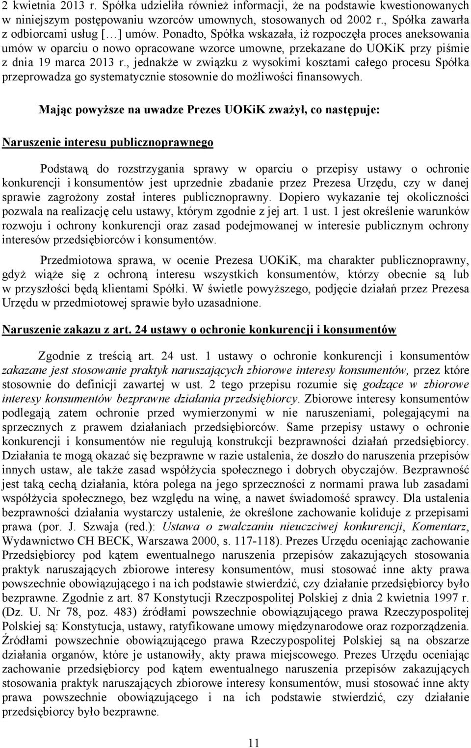 , jednakże w związku z wysokimi kosztami całego procesu Spółka przeprowadza go systematycznie stosownie do możliwości finansowych.