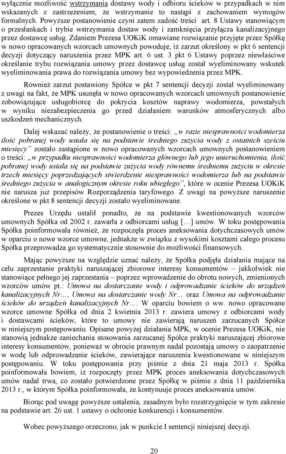 Zdaniem Prezesa UOKiK omawiane rozwiązanie przyjęte przez Spółkę w nowo opracowanych wzorcach umownych powoduje, iż zarzut określony w pkt 6 sentencji decyzji dotyczący naruszenia przez MPK art.