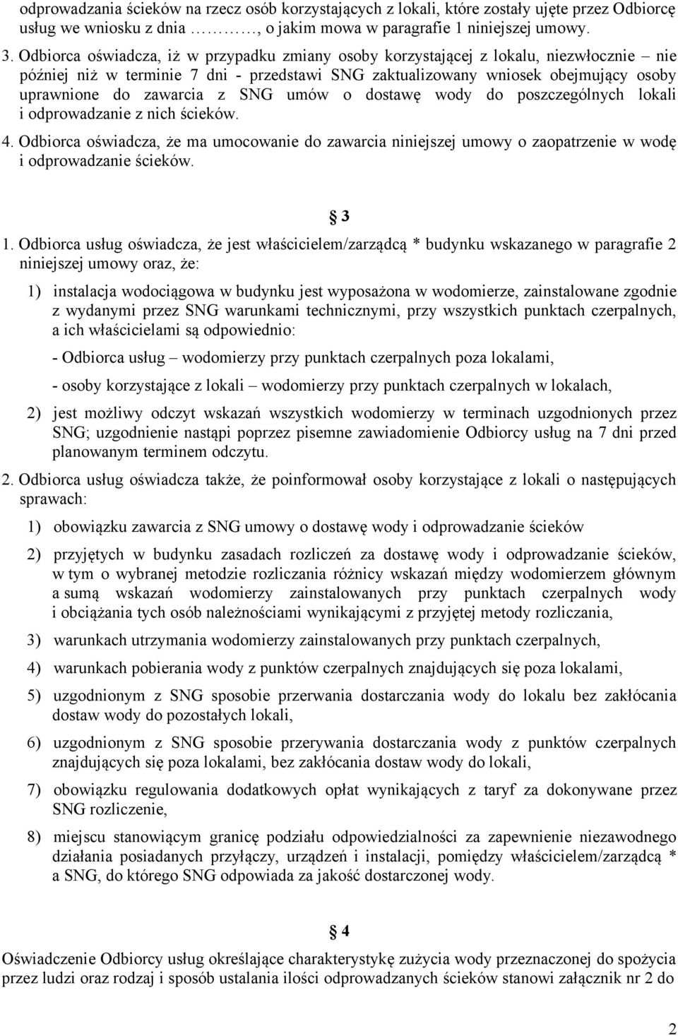 SNG umów o dostawę wody do poszczególnych lokali i odprowadzanie z nich ścieków. 4. Odbiorca oświadcza, że ma umocowanie do zawarcia niniejszej umowy o zaopatrzenie w wodę i odprowadzanie ścieków.