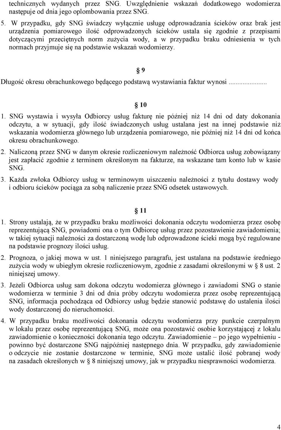zużycia wody, a w przypadku braku odniesienia w tych normach przyjmuje się na podstawie wskazań wodomierzy. Długość okresu obrachunkowego będącego podstawą wystawiania faktur wynosi... 9 10 1.