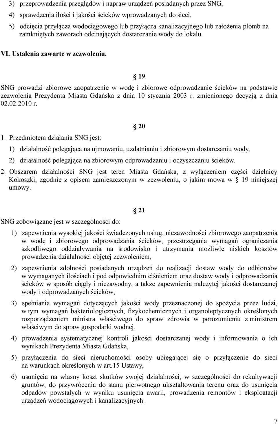 19 SNG prowadzi zbiorowe zaopatrzenie w wodę i zbiorowe odprowadzanie ścieków na podstawie zezwolenia Prezydenta Miasta Gdańska z dnia 10