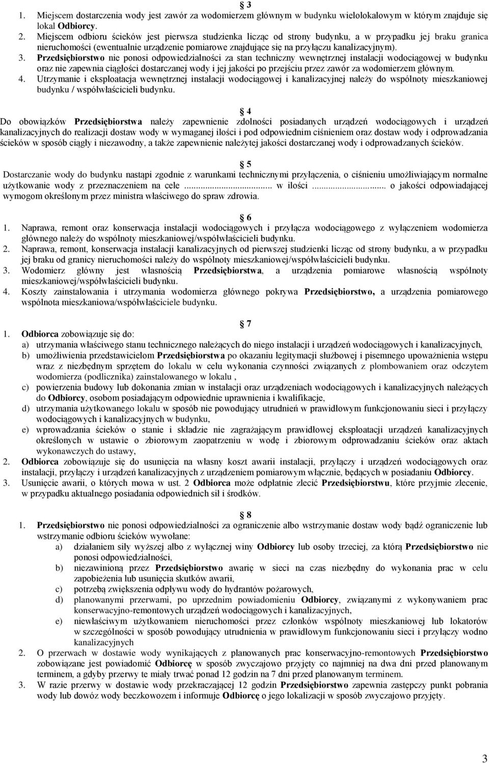 3. Przedsiębiorstwo nie ponosi odpowiedzialności za stan techniczny wewnętrznej instalacji wodociągowej w budynku oraz nie zapewnia ciągłości dostarczanej wody i jej jakości po przejściu przez zawór