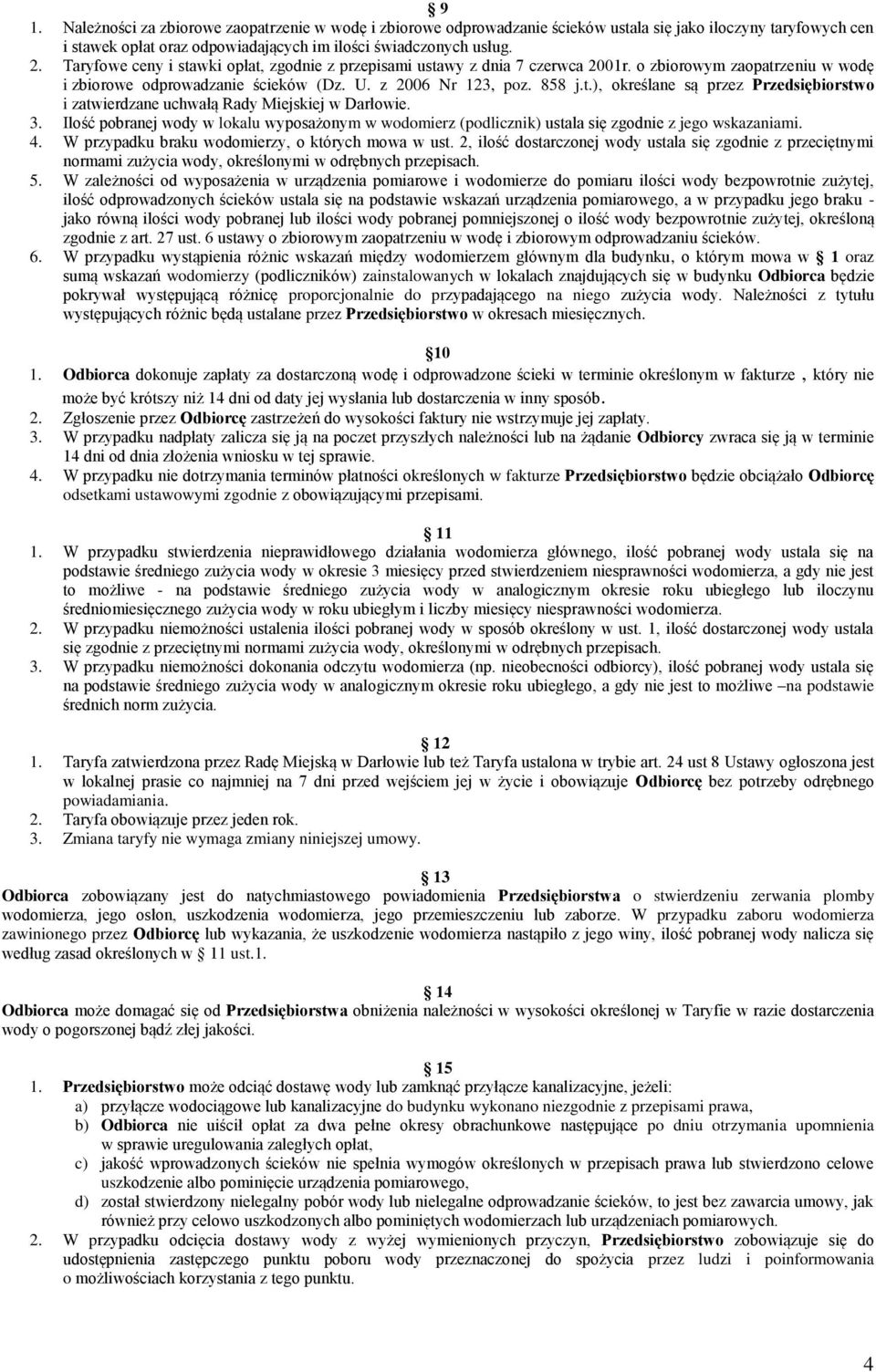 3. Ilość pobranej wody w lokalu wyposażonym w wodomierz (podlicznik) ustala się zgodnie z jego wskazaniami. 4. W przypadku braku wodomierzy, o których mowa w ust.