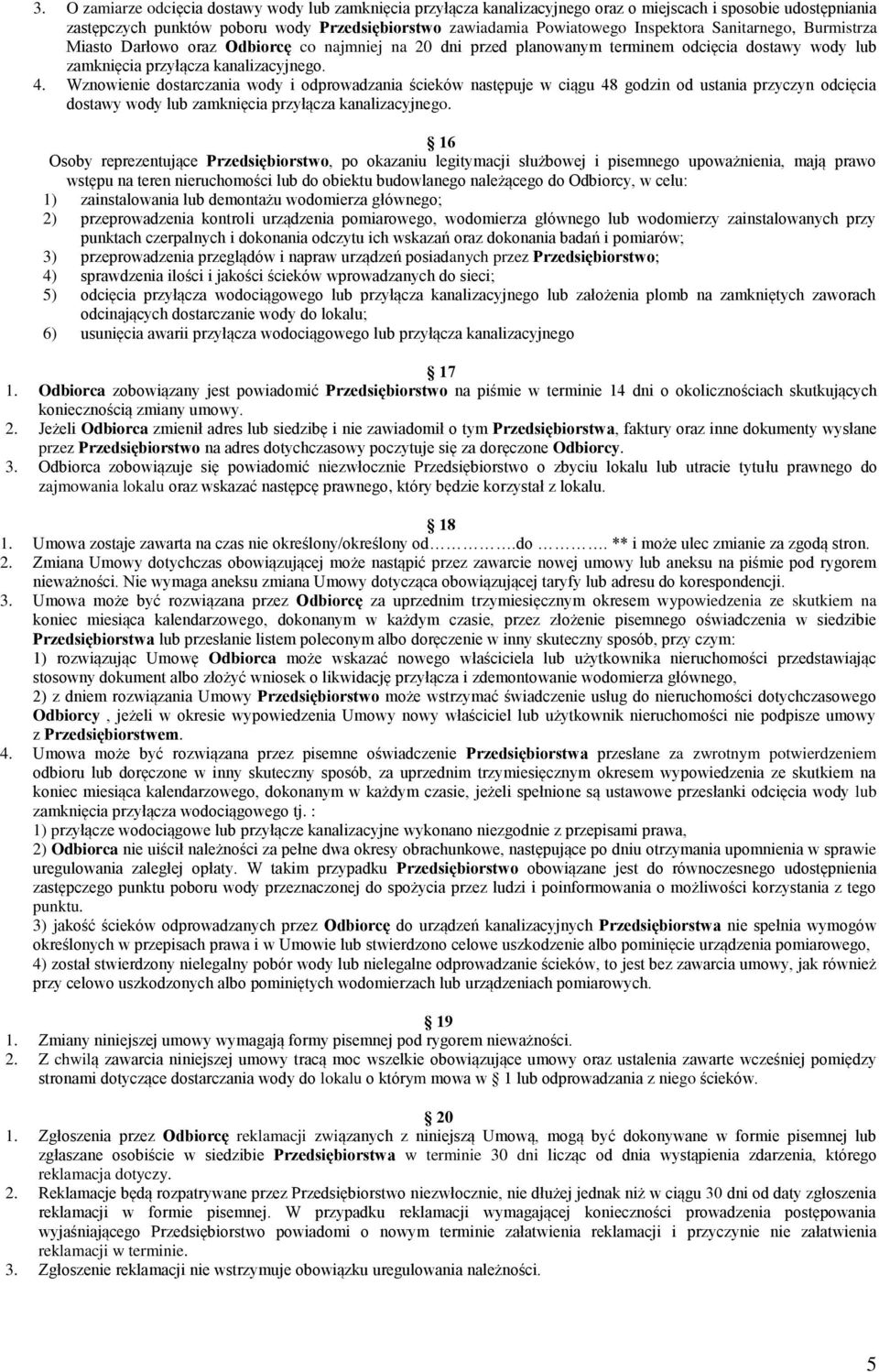 Wznowienie dostarczania wody i odprowadzania ścieków następuje w ciągu 48 godzin od ustania przyczyn odcięcia dostawy wody lub zamknięcia przyłącza kanalizacyjnego.
