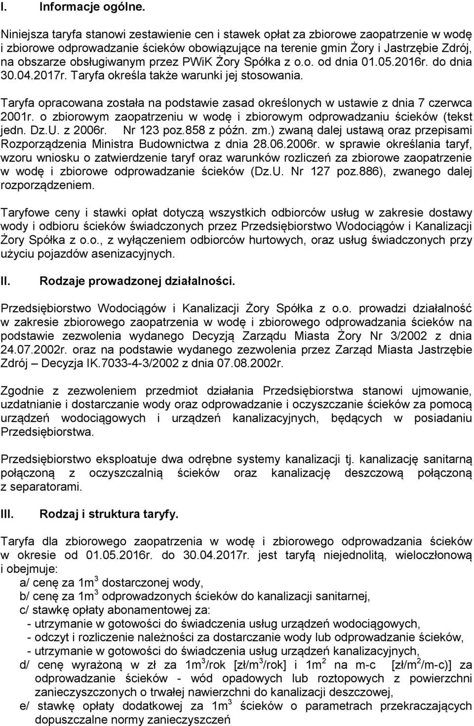 przez PWiK Żory Spółka z o.o. od dnia 01.05.2016r. do dnia 30.04.2017r. Taryfa określa także warunki jej stosowania.