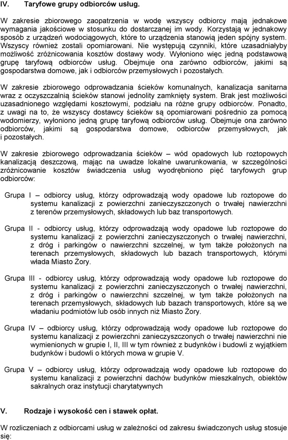 Nie występują czynniki, które uzasadniałyby możliwość zróżnicowania kosztów dostawy wody. Wyłoniono więc jedną podstawową grupę taryfową odbiorców usług.