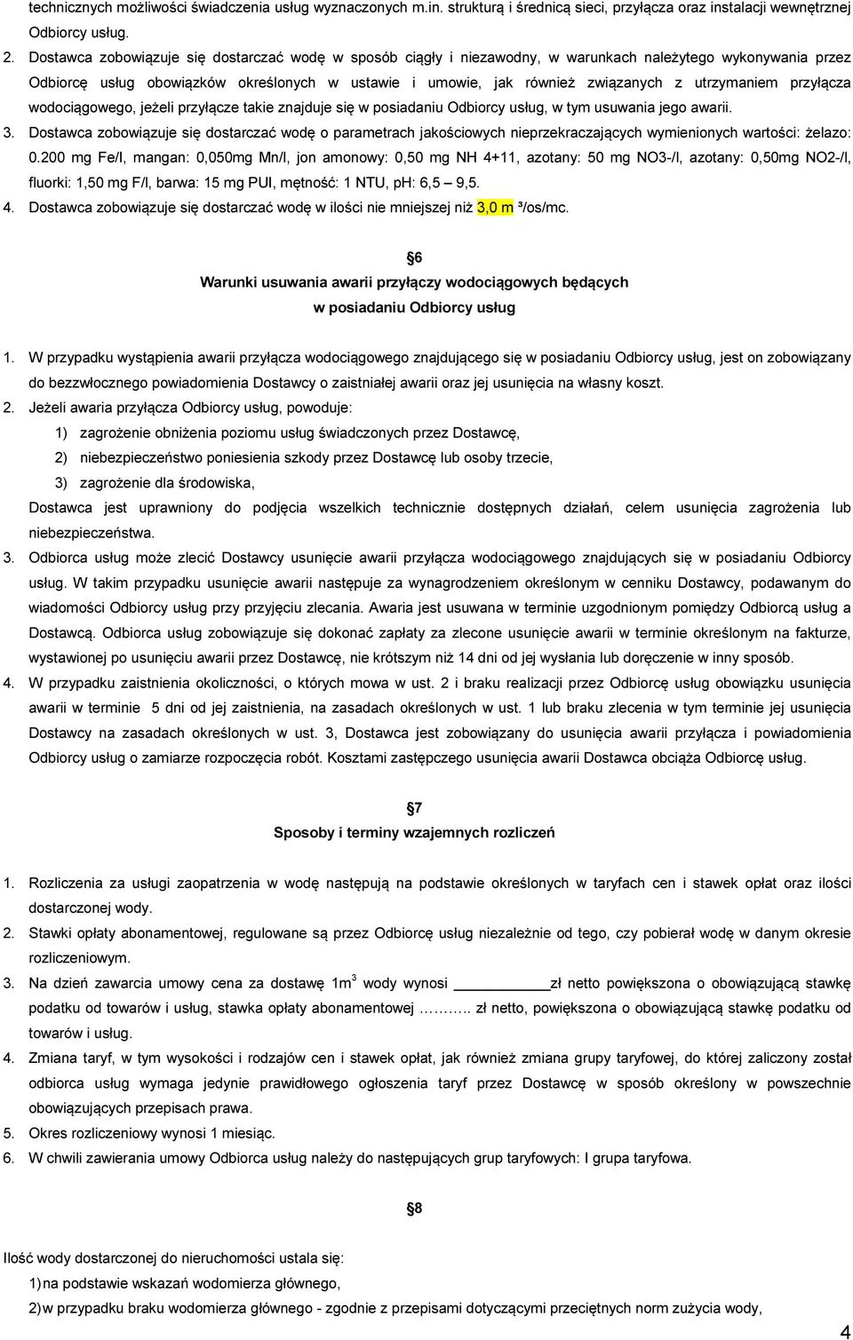utrzymaniem przyłącza wodociągowego, jeżeli przyłącze takie znajduje się w posiadaniu Odbiorcy usług, w tym usuwania jego awarii. 3.