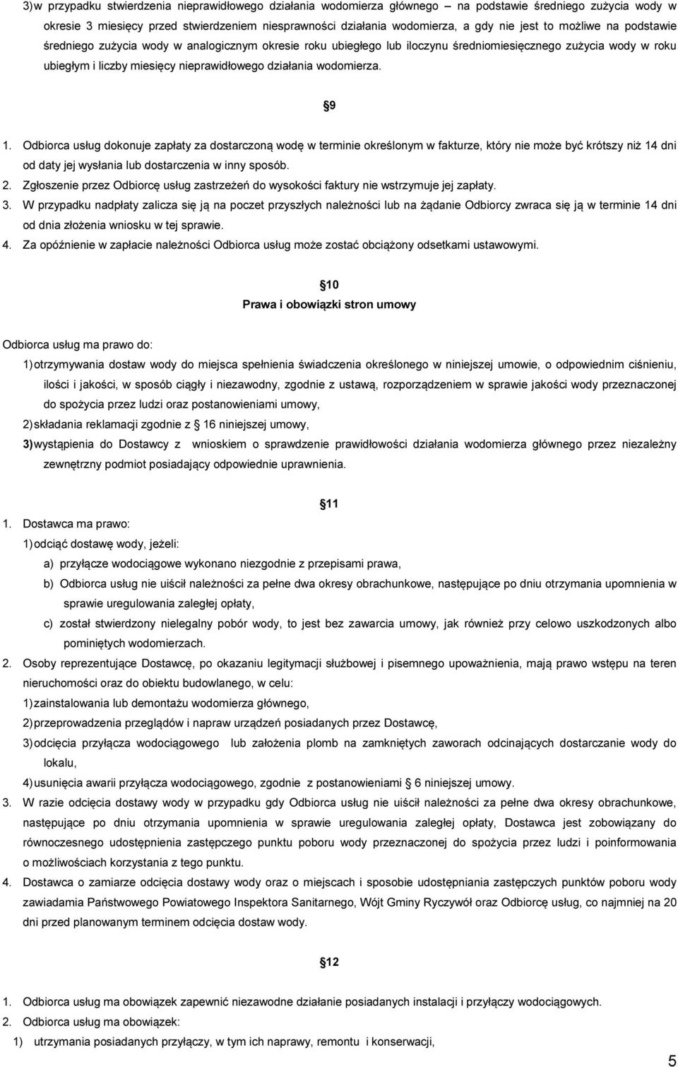 wodomierza. 9 1. Odbiorca usług dokonuje zapłaty za dostarczoną wodę w terminie określonym w fakturze, który nie może być krótszy niż 14 dni od daty jej wysłania lub dostarczenia w inny sposób. 2.