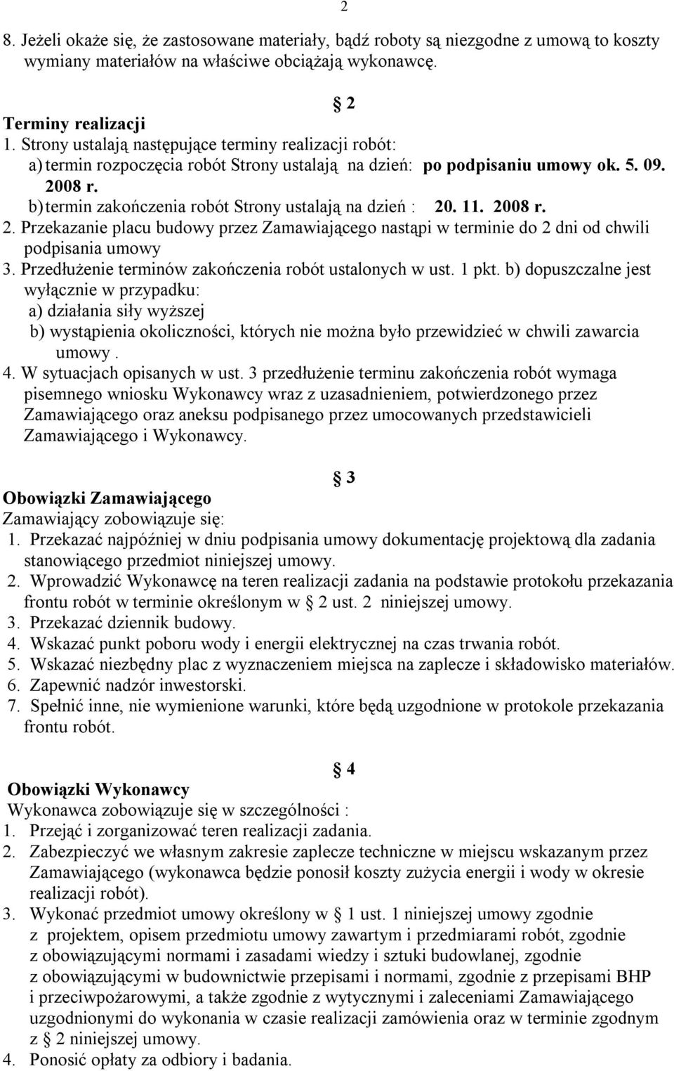 b) termin zakończenia robót Strony ustalają na dzień : 20. 11. 2008 r. 2. Przekazanie placu budowy przez Zamawiającego nastąpi w terminie do 2 dni od chwili podpisania umowy 3.