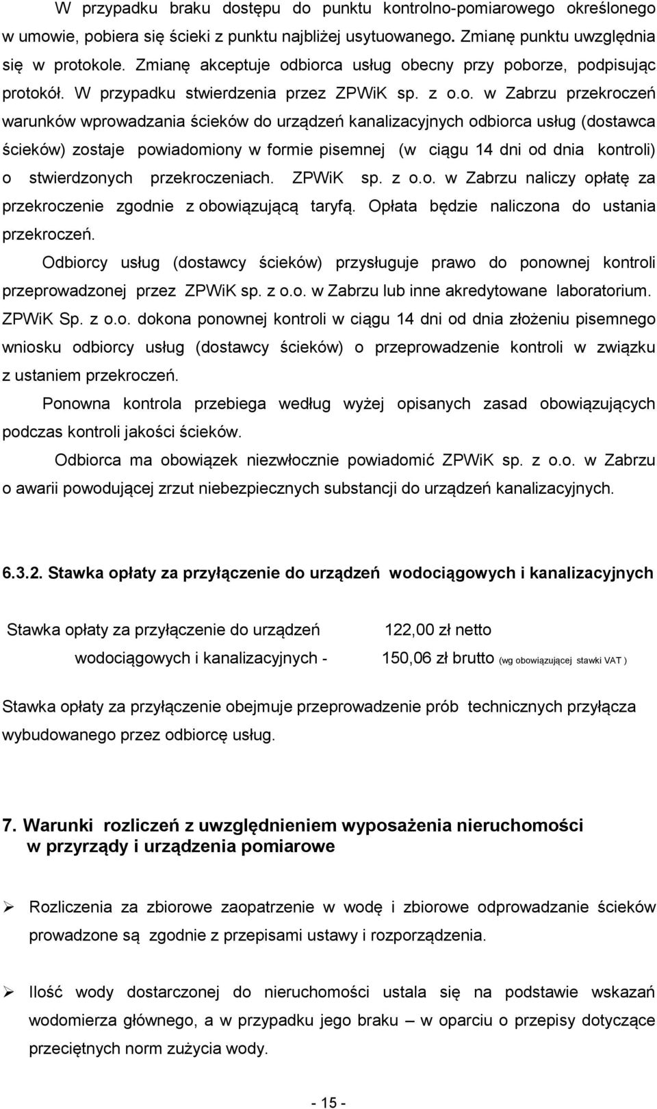 biorca usług obecny przy poborze, podpisując protokół. W przypadku stwierdzenia przez ZPWiK sp. z o.o. w Zabrzu przekroczeń warunków wprowadzania ścieków do urządzeń kanalizacyjnych odbiorca usług