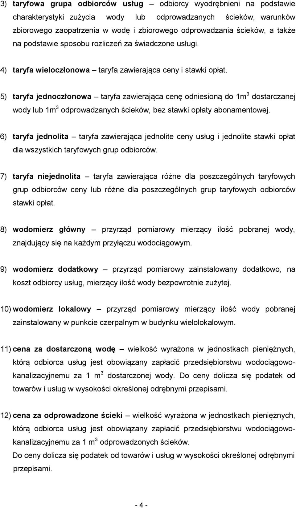 5) taryfa jednoczłonowa taryfa zawierająca cenę odniesioną do 1m 3 dostarczanej wody lub 1m 3 odprowadzanych ścieków, bez stawki opłaty abonamentowej.