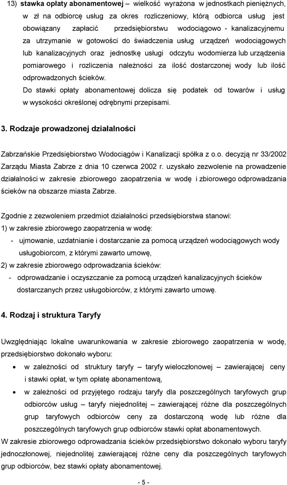 należności za ilość dostarczonej wody lub ilość odprowadzonych ścieków. Do stawki opłaty abonamentowej dolicza się podatek od towarów i usług w wysokości określonej odrębnymi przepisami. 3.