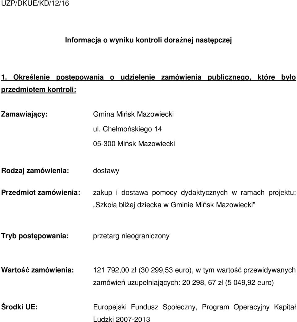 Chełmońskiego 14 05-300 Mińsk Mazowiecki Rodzaj zamówienia: dostawy Przedmiot zamówienia: zakup i dostawa pomocy dydaktycznych w ramach projektu: Szkoła bliżej