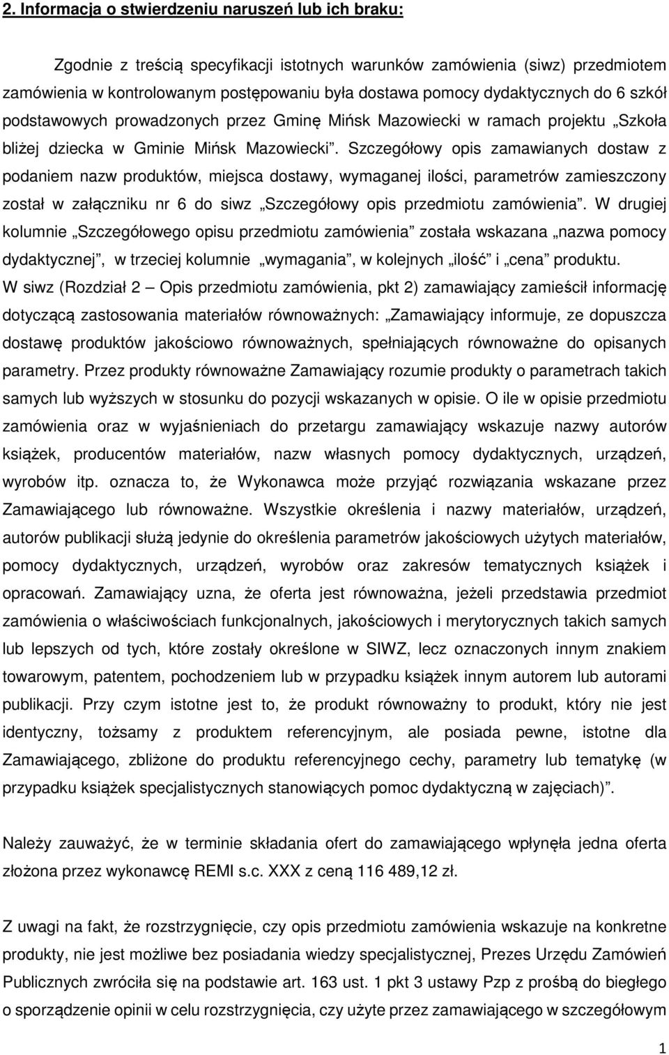Szczegółowy opis zamawianych dostaw z podaniem nazw produktów, miejsca dostawy, wymaganej ilości, parametrów zamieszczony został w załączniku nr 6 do siwz Szczegółowy opis przedmiotu zamówienia.