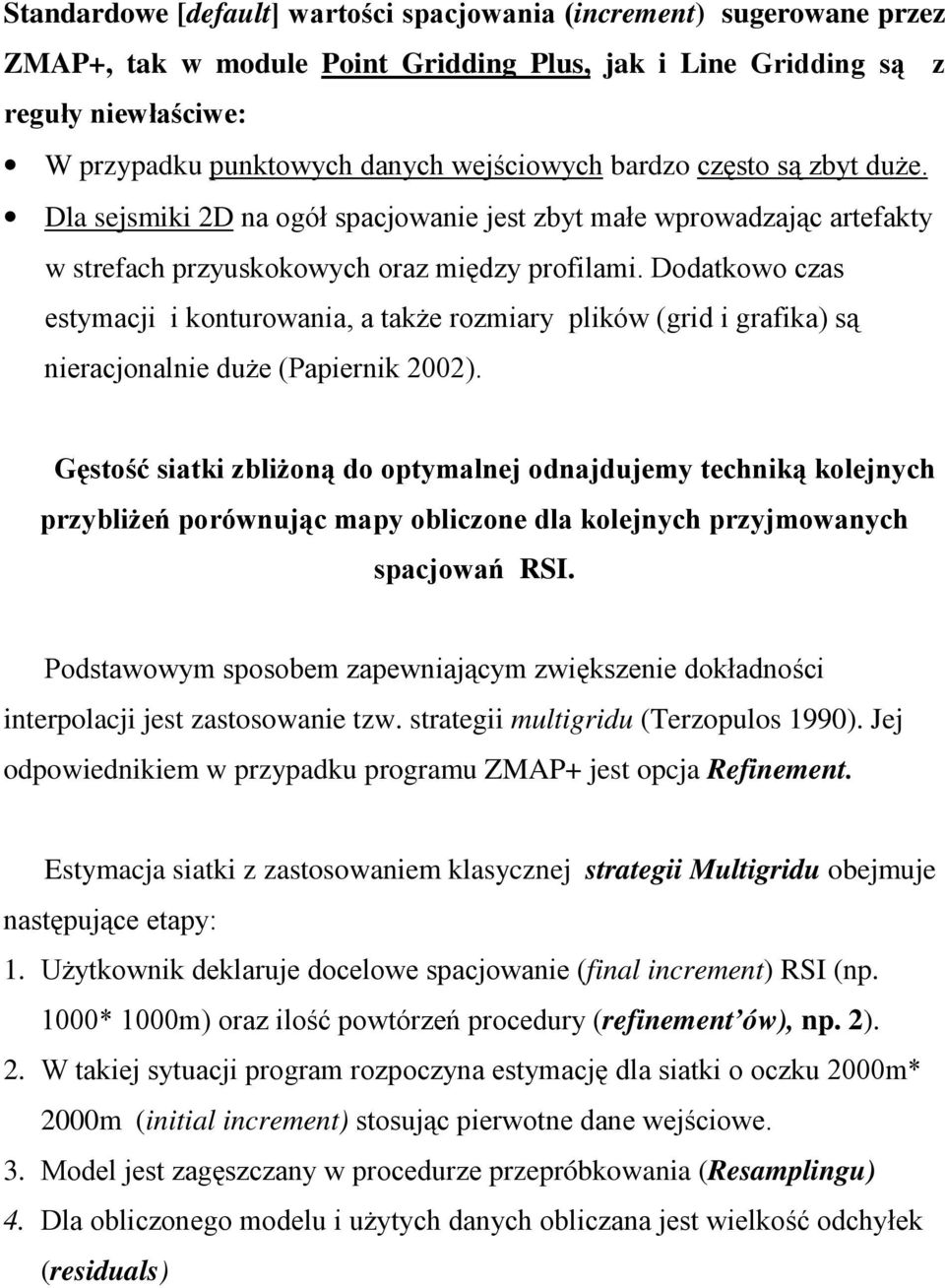 strategii multigridu (Terzopulos 1990). Jej odpowiednikiem w przypadku programu ZMAP+ jest opcja Refinement. Estymacja siatki z zastosowaniem klasycznej strategii Multigridu obejmuje #!