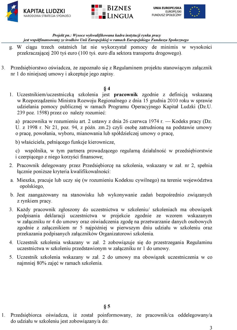 Uczestnikiem/uczestniczką szkolenia jest pracownik zgodnie z definicją wskazaną w Rozporządzeniu Ministra Rozwoju Regionalnego z dnia 15 grudnia 2010 roku w sprawie udzielania pomocy publicznej w