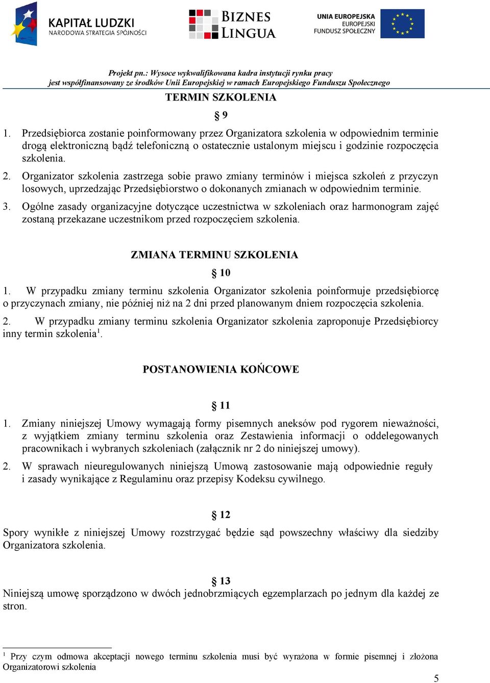 Organizator szkolenia zastrzega sobie prawo zmiany terminów i miejsca szkoleń z przyczyn losowych, uprzedzając Przedsiębiorstwo o dokonanych zmianach w odpowiednim terminie. 3.