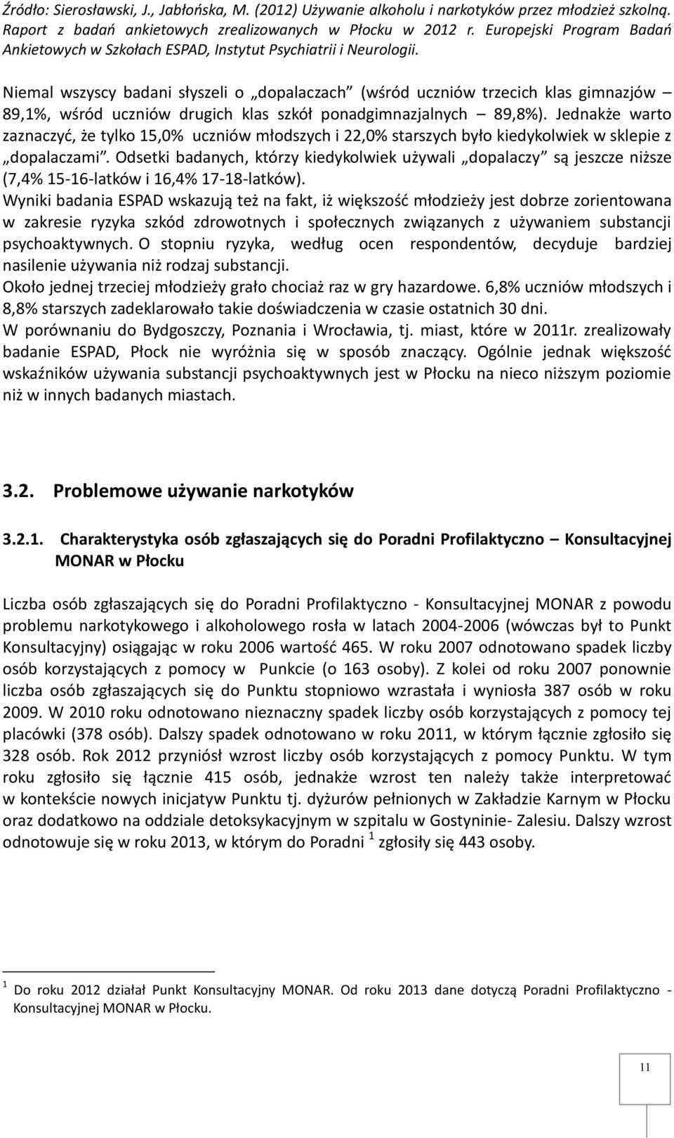 Niemal wszyscy badani słyszeli o dopalaczach (wśród uczniów trzecich klas gimnazjów 89,1%, wśród uczniów drugich klas szkół ponadgimnazjalnych 89,8%).