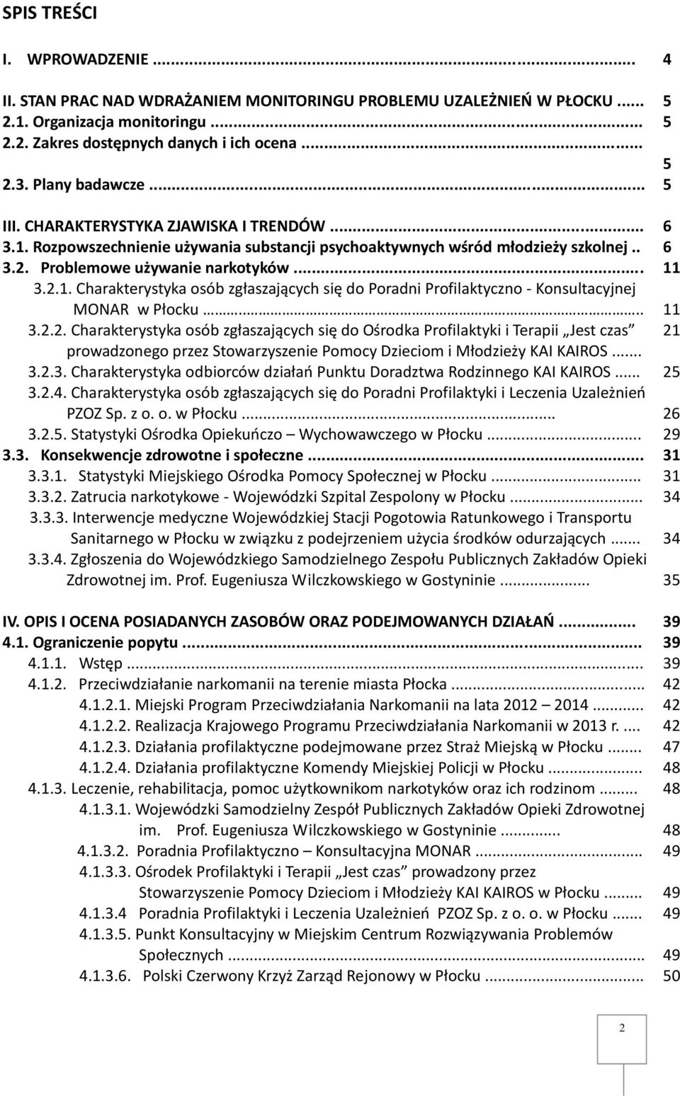 ... 3.2.2. Charakterystyka osób zgłaszających się do Ośrodka Profilaktyki i Terapii Jest czas prowadzonego przez Stowarzyszenie Pomocy Dzieciom i Młodzieży KAI KAIROS... 3.2.3. Charakterystyka odbiorców działań Punktu Doradztwa Rodzinnego KAI KAIROS.