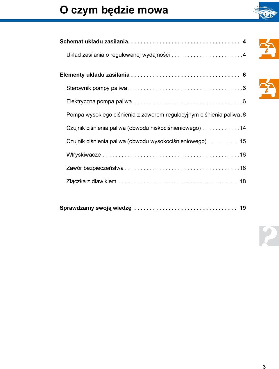 8 Czujnik ciśnienia paliwa (obwodu niskociśnieniowego)............14 Czujnik ciśnienia paliwa (obwodu wysokociśnieniowego)..........15 Wtryskiwacze............................................16 Zawór bezpieczeństwa.