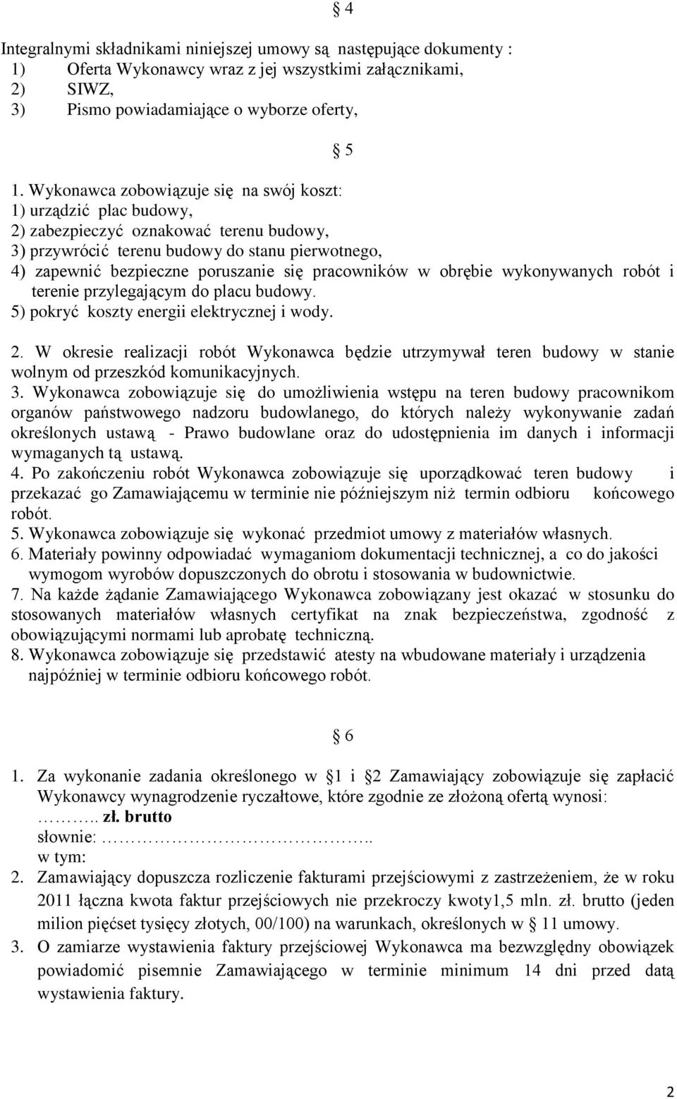 pracowników w obrębie wykonywanych robót i terenie przylegającym do placu budowy. 5) pokryć koszty energii elektrycznej i wody. 2.