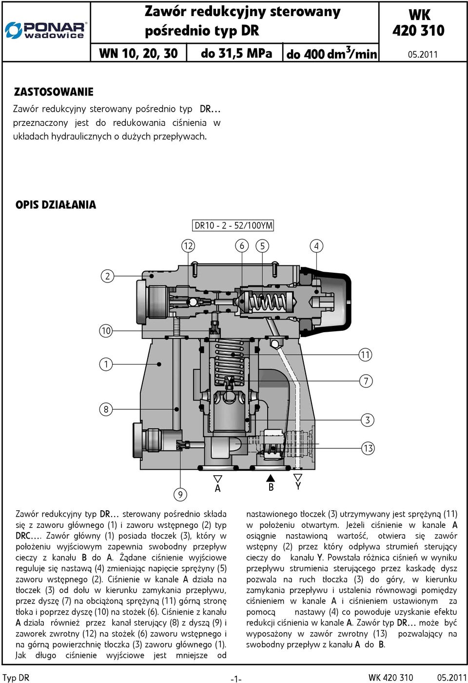 OPIS DZIŁNI DR10 - - 5/100M 1 6 5 10 1 11 7 8 1 9 Zawór redukcyjny typ DR sterowany pośrednio składa się z zaworu głównego (1) i zaworu wstępnego () typ DRC.