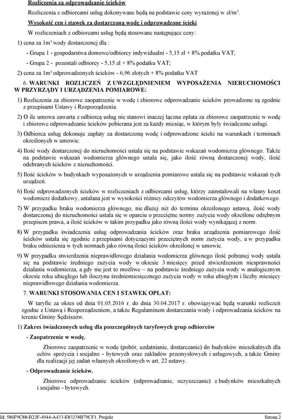domowe/odbiorcy indywidualni - 5,15 zł + 8% podatku VAT; - Grupa 2 - pozostali odbiorcy - 5,15 zł + 8% podatku VAT; 2) cena za 1m 3 odprowadzonych ścieków - 6,96 złotych + 8% podatku VAT 6.