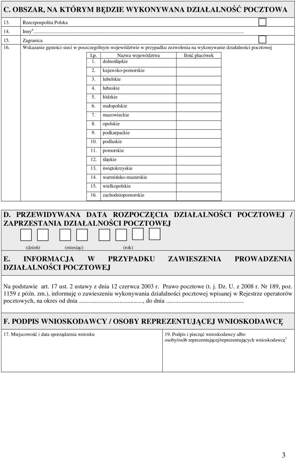 lubelskie 4. lubuskie 5. łódzkie 6. małopolskie 7. mazowieckie 8. opolskie 9. podkarpackie 10. podlaskie 11. pomorskie 12. śląskie 13. świętokrzyskie 14. warmińsko-mazurskie 15. wielkopolskie 16.