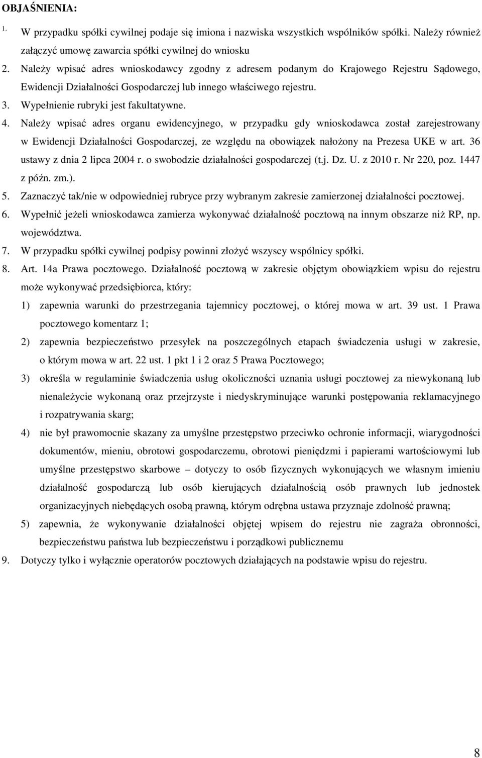 4. NaleŜy wpisać adres organu ewidencyjnego, w przypadku gdy wnioskodawca został zarejestrowany w Ewidencji Działalności Gospodarczej, ze względu na obowiązek nałoŝony na Prezesa UKE w art.