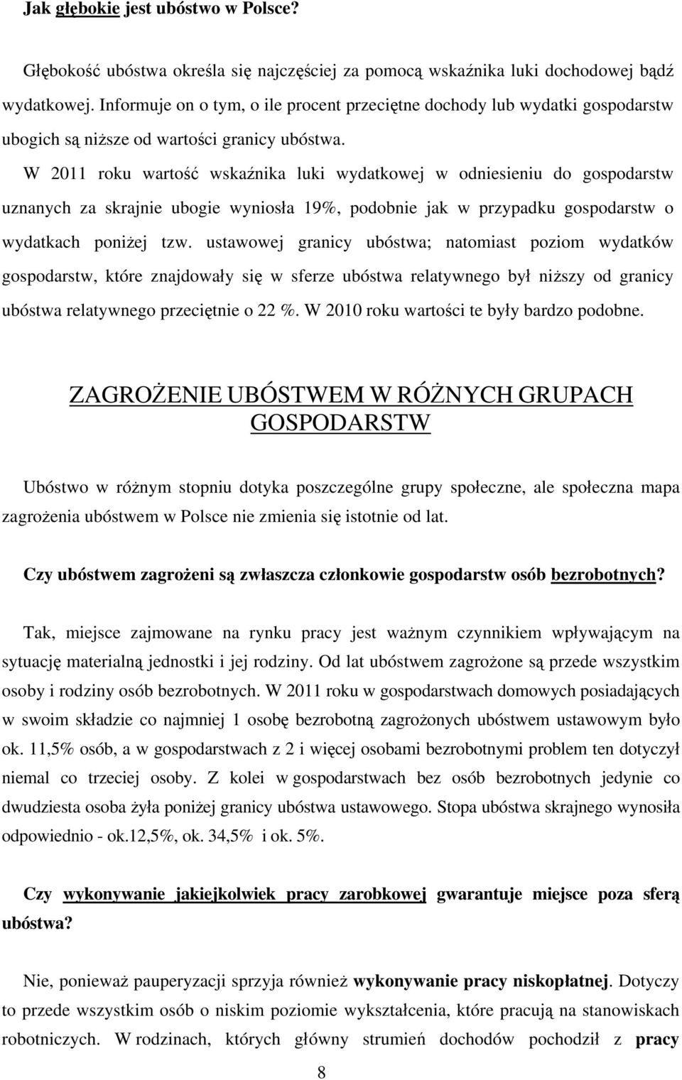 W 2011 roku wartość wskaźnika luki wydatkowej w odniesieniu do gospodarstw uznanych za skrajnie ubogie wyniosła 19%, podobnie jak w przypadku gospodarstw o wydatkach poniżej tzw.