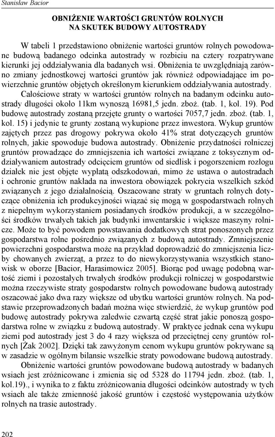 Obniżenia te uwzględniają zarówno zmiany jednostkowej wartości gruntów jak również odpowiadające im powierzchnie gruntów objętych określonym kierunkiem oddziaływania autostrady.