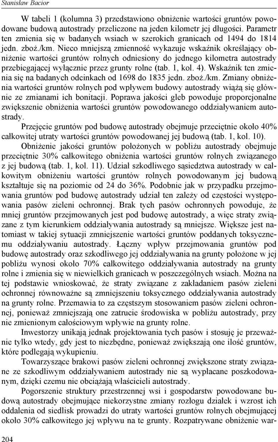 Nieco mniejszą zmienność wykazuje wskaźnik określający obniżenie wartości gruntów rolnych odniesiony do jednego kilometra autostrady przebiegającej wyłącznie przez grunty rolne (tab. 1, kol. 4).