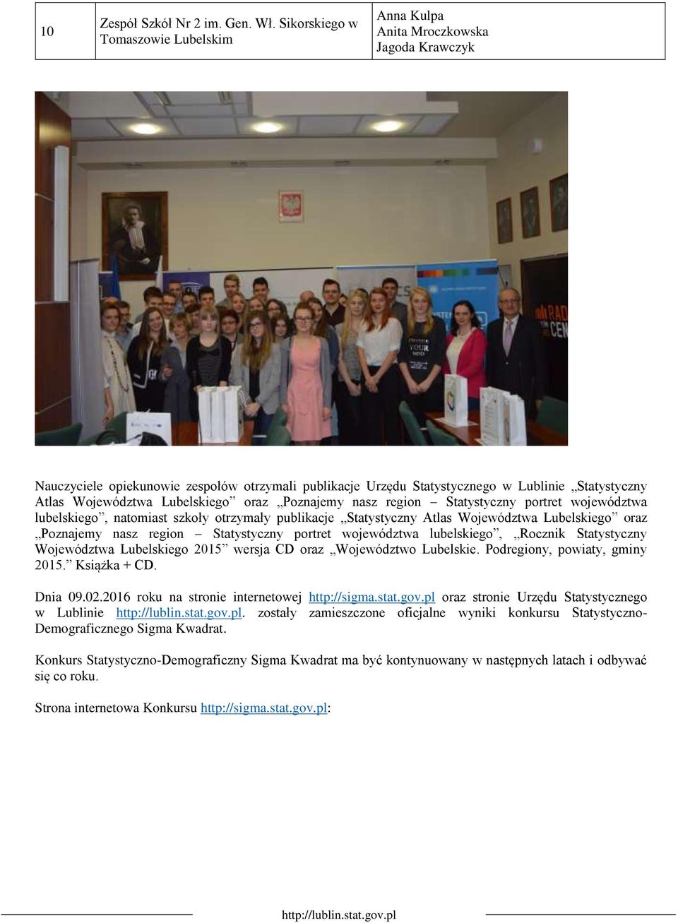 Lubelskiego oraz Poznajemy nasz region Statystyczny portret województwa lubelskiego, natomiast szkoły otrzymały publikacje Statystyczny Atlas Województwa Lubelskiego oraz Poznajemy nasz region