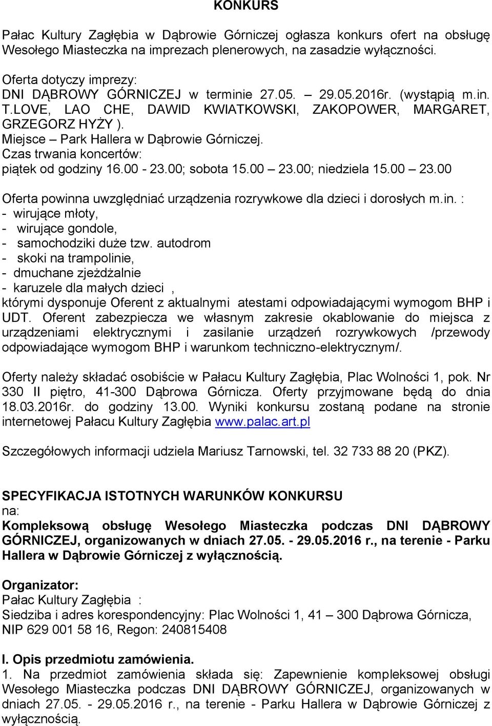 Miejsce Park Hallera w Dąbrowie Górniczej. Czas trwania koncertów: piątek od godziny 16.00-23.00; sobota 15.00 23.00; niedziela 15.00 23.00 Oferta powinna uwzględniać urządzenia rozrywkowe dla dzieci i dorosłych m.