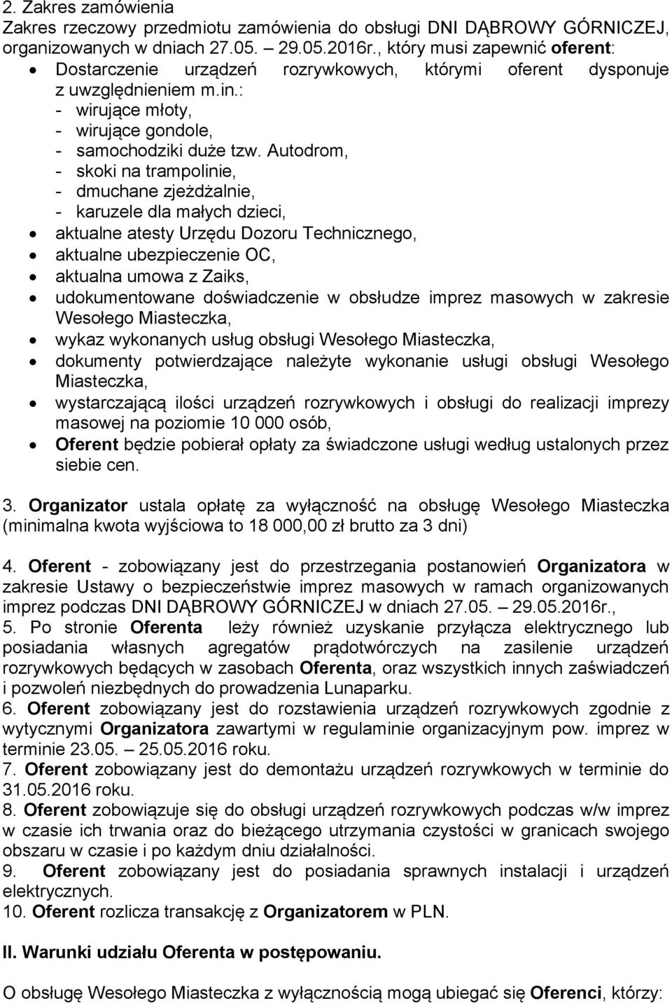 Autodrom, - skoki na trampolinie, - dmuchane zjeżdżalnie, - karuzele dla małych dzieci, aktualne atesty Urzędu Dozoru Technicznego, aktualne ubezpieczenie OC, aktualna umowa z Zaiks, udokumentowane